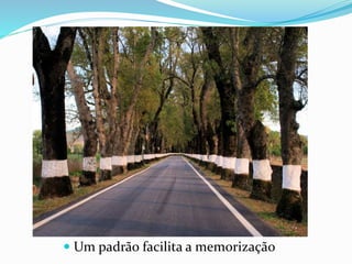  Um padrão facilita a memorização
 