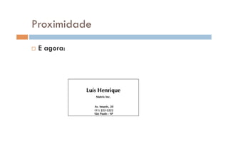 Proximidade
  E agora:
 