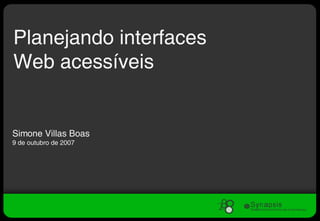 Planejando interfaces Web acessíveis Simone Villas Boas 9 de outubro de 2007 