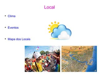 Local
➔
Clima
➔
Eventos
➔
Mapa dos Locais
 