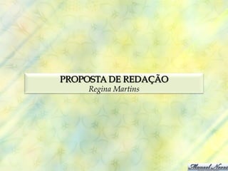 PROPOSTA DE REDAÇÃO
     Regina Martins
 