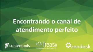 Encontrando o canal de
atendimento perfeito
 