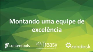 Montando uma equipe de
excelência
 