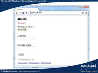 Planejando Módulos de Aprendizagem Experiencial




                                 jojos.cjb.net




© Claudio Nasajon (www.claudionasajon.com.br)
 