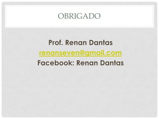 ObrigadoProf. Renan Dantasrenanseven@gmail.comFacebook: Renan Dantas