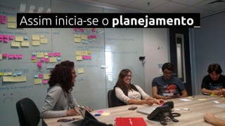 Assim inicia-se o planejamento_
 