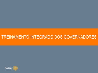 TREINAMENTO INTEGRADO DOS GOVERNADORES
 