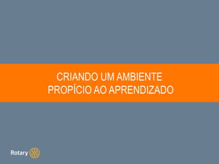 CRIANDO UM AMBIENTE
PROPÍCIO AO APRENDIZADO
 