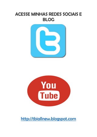 ACESSE MINHAS REDES SOCIAIS E
BLOG
http://tbiallnew.blogspot.com
 
