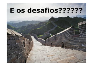 E os desafios??????
to give credible voice to incredible ideas
 