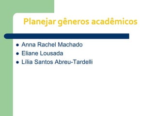    Anna Rachel Machado
   Eliane Lousada
   Lília Santos Abreu-Tardelli
 