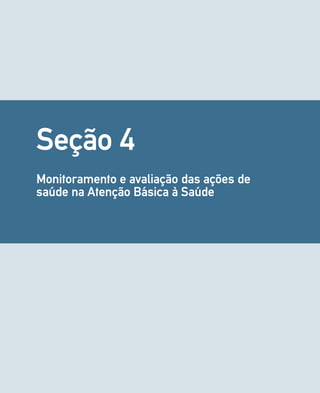 Seção 4 
Monitoramento e avaliação das ações de 
saúde na Atenção Básica à Saúde 
 
