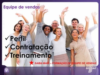Perfil
Contratação
Treinamento
Equipe de vendas
SAIBA MAIS – FORMAÇÃO DE EQUIPE DE VENDAS
 