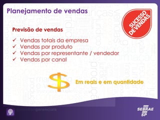  Vendas totais da empresa
 Vendas por produto
 Vendas por representante / vendedor
 Vendas por canal
Em reais e em quantidade
Previsão de vendas
Planejamento de vendas
 