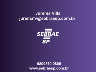 Jurema Villa
juremafv@sebraesp.com.br
0800570 0800
www.sebraesp.com.br
 