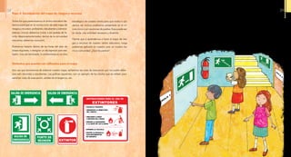 Sabiendo dónde están las fortalezas y debilidades del área de nuestro centro educativo, po-
dremos tomar decisiones y estar mejor preparados para enfrentarnos a un evento adverso.
Hasta aquí nos hemos esforzado por identificar los posibles riesgos a los que estamos
expuestos mientras estamos en nuestro centro, los problemas y dificultades a los que nos
enfrentaríamos, las fortalezas y debilidades del entorno físico dentro y fuera del centro
educativo. A continuación, veremos más elementos para la construcción de nuestro plan.
Símbolos que pueden ser utilizados para el mapa
Una vez que terminemos de elaborar nuestro mapa, señalamos las rutas de evacuación por las cuales debe-
mos salir docentes y estudiantes. Las gráficas siguientes, son un ejemplo de los rótulos que se utilizan para
señalizar rutas de evacuación, salidas de emergencia, etc.
Paso 4: Socialización del mapa de riesgos y recursos
Todos los que pertenecemos al centro educativo de-
bemos participar en la construcción de este mapa de
riesgos y recursos: profesores, estudiantes y adminis-
trativos; incluso debemos invitar a los padres de fa-
milia. Absolutamente todos, dentro de la comunidad
educativa, debemos conocerlo.
Podríamos hacerlo dentro de las horas del plan de
clases regulares, o designar un día especial para rea-
lizarlo. Una vez terminado, lo exhibiremos en un sitio
estratégico de nuestro centro para que todos lo po-
damos ver. Incluso podríamos presentarlo en el mi-
nuto cívico o en reuniones de padres. Esta puede ser,
sin duda, una actividad necesaria y divertida
Fíjense que si aprendemos a hacer el mapa de ries-
gos y recursos de nuestro centro educativo, luego
podremos aplicarlo en nuestra casa, en nuestro ba-
rrio o comunidad. ¿Qué les parece?
38 39
 