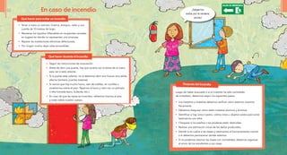 Después del incendio
Luego de haber evacuado o si el incendio ha sido controlado
de inmediato, debermos seguir los siguientes pasos:
•	 Los maestros y maestras debemos verificar cómo estamos nosotros
físicamente.
•	 Debemos chequear cómo están nuestros alumnos y alumnas.
•	 Identificar si hay cerca nuestro, vidrios rotos u objetos caídos para evitar
lastimarnos con ellos.
•	 Chequear si los pasillos o las escaleras están obstruídas.
•	 Realizar una estimación inicial de los daños producidos.
•	 Decidir si se vuelve a las clases y retomamos el funcionamiento normal
o si debemos permanecer donde estamos.
•	 Si no podemos retomar las clases con normalidad, debemos organizar
el envío de los estudiantes a sus casas.
¡Salgamos
todos por la ventana,
pronto!
En caso de incendio
•	 Tener a mano un extintor, linterna, botiquín, radio y una
cuerda de 10 metros de largo.
•	 Mantener los líquidos inflamables en recipientes cerrados
en lugares en donde no representen una amenaza.
•	 Reparar las instalaciones eléctricas defectuosas.
•	 Por ningún motivo dejar velas encendidas.
Qué hacer para evitar un incendio
•	 Seguir las instrucciones de evacuación.
•	 Antes de abrir una puerta, hay que tocarla con el dorso de la mano
para ver si está caliente.
•	 Si la puerta está caliente, no la debemos abrir sino buscar otra salida
alterna (ventana, puertas traseras).
•	 Si vemos que hay mucho humo, salir de rodillas, en cuclillas o
arrastrarnos sobre el piso. Taparnos la boca y nariz con un pañuelo
o tela húmeda (saco, bufanda, etc.).
•	 En caso de que las ropas se incendien, debemos tirarnos al piso
y rodar sobre nuestro cuerpo.
Qué hacer durante el incendio
52 53
 