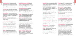 Megadiverso: es la denominación que se da a
cualquiera de los 20 países con mayor índice de
biodiversidad de la Tierra.
Se trata principalmente de países tropicales,
como los del sureste asiático y de América
Latina. Albergan en conjunto más del 70% de la
biodiversidad del planeta
Mitigación: Medidas o acciones de intervención
implementadas sobre la vulnerabilidad para
reducir el riesgo existente, y así disminuir los
daños y el impacto potencial.
Monitoreo: Es el proceso programado de
colectar muestras, efectuar mediciones, y
realizar el subsiguiente registro de varias
características del ambiente, con el fin de
evaluarlo.
Movimiento transfronterizo: Todo movimiento
de desechos peligrosos u otros, procedentes
de una zona sometida a la jurisdicción nacional
de un Estado y destinado a una zona sometida
a la jurisdicción de otro.
Norma de emisión: Es el valor que señala
la descarga máxima permitida de los
contaminantes del aire definidos.
Pantano: Área plana con mal drenaje que se
inunda la mayor parte del año.
Parámetro: Variable o propiedad física, química,
biológica, o combinación de las anteriores, que
sirve para caracterizar la calidad del recurso
agua, aire o suelo.
Páramo: Región fría con grandes variaciones
diarias de temperatura, que en Ecuador se
extiende entre los 3 200 y 4 500 metros sobre
el nivel del mar.
Parque Nacional: Área Natural o Marítima
con superficie mediana o grande de gran
significado nacional que incluyen uno o más
ecosistemas en estado natural o con muy leve
alteración.
Plaga: Organismo destructivo cuya población
aumenta rápidamente.
Plancton: Organismos microscópicos, animales
o vegetales, que flotan en las aguas dulces o
saladas y sirven de alimento a la fauna.
Plan de Reducción de Riesgos de Desastres:
Un documento preparado por una autoridad,
sector, organización o empresa que establece
las metas y objetivos específicos para la
reducción del riesgo de desastres, en conjunto
con las acciones para cumplir dichos objetivos.
Planificación territorial: Rama de la planificación
física y socioeconómica, que determina los
medios y evalúa el potencial o las limitaciones
de varias opciones de uso del suelo, con los
correspondientes efectos en los diferentes
segmentos de la población o comunidad, cuyos
intereses han sido considerados en la toma de
decisiones. Incluye estudios, mapeo, análisis
de información ambiental y amenazas, así
como formulación de decisiones alternativas
sobre uso del suelo y diseño de un plan de
gran alcance a diferentes escalas geográficas y
administrativas.
Instalaciones críticas: Las estructuras físicas
primarias, las instalaciones técnicas y sistemas
que son social, económica y operacionalmente
esenciales para el funcionamiento de la
sociedad o comunidad, tanto en circunstancias
de rutina como en circunstancias extremas.
Invernadero: Sitio creado para alojar a plantas,
con el fin de cuidarlas de las acciones climáticas
y mantenerlas en condiciones que ayuden a su
crecimiento.
Inversión térmica: Fenómeno climático en que
el aire cercano de la tierra, que contiene toda la
contaminación, se hace más frío que la capa de
aire más alta.
Línea base: Denota el estado de un sistema
alterado en un momento particular, antes de un
cambio posterior.
Línea de fondo (background): Denota las
condiciones ambientales imperantes, antes
de cualquier perturbación. Es decir, indica las
condiciones que hubieran predominado en
ausencia de actividades antropogénicas.
Lluvia ácida: Fenómeno contaminante que
se produce al combinarse el vapor de agua
atmosférico con óxidos de azufre y de nitrógeno,
y forma ácido sulfúrico y ácido nítrico.
Manejo: Aplicación de los conocimientos
técnicos obtenidos mediante la investigación
del ambiente y sus poblaciones silvestres a fin
de que la biodiversidad sea aprovechada por
los seres humanos.
Manejo ambientalmente racional: Adopción
de todas las medidas posibles para garantizar
que los desechos peligrosos y otros se manejen
de manera que no se perjudique al medio
ambiente.
Manejo de emergencias: La organización
y administración de los recursos y
responsabilidades para enfrentar todos los
aspectos de las emergencias, particularmente la
preparación, respuesta y las etapas iniciales de
recuperación.
Manglar: Formación vegetal que se desarrolla
en zonas litorales de los países tropicales, en
aguas salinas influenciadas por las mareas.
Material recuperable: Todo lo que puede
utilizarse como materia prima y devolverse
al flujo de materiales, y cuyo procesamiento
puede ser económicamente viable.
Medidas de control: Todas aquellas medidas
tomadas para contrarrestar y/o reducir el riesgo
de desastres. Frecuentemente comprenden
medidas de ingeniería (estructurales),
pero pueden también incluir medidas no
estructurales y herramientas diseñadas y
empleadas para evitar o limitar el impacto
adverso de amenazas naturales, y de desastres
ambientales y tecnológicos consecuentes.
Medidas estructurales y no estructurales:
Medidas de ingeniería y de construcción
tales como protección de estructuras e
infraestructuras para reducir o evitar el posible
impacto de amenazas.
88 89
 