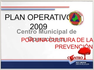 PLAN OPERATIVO
     2009
  Centro Municipal de
     Operaciones
   POR UNA CULTURA DE LA
            PREVENCIÓN
 