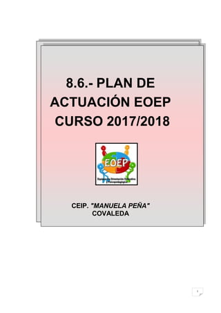 1
8.6.- PLAN DE
ACTUACIÓN EOEP
CURSO 2017/2018
CEIP. "MANUELA PEÑA"
COVALEDA
 
