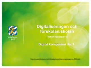 Digitaliseringen och
förskolan/skolan
Planeringsdagarna
Digital kompetens del 1
http://www.slideshare.net/mikaelparknas/planeringsdagarna-2016del1
 