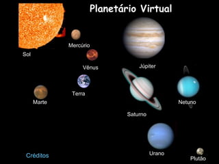 Planetário Virtual Marte Vênus Terra Mercúrio Júpiter Sol Saturno Urano Netuno Plutão Créditos 