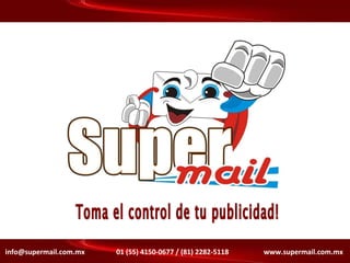 Toma el control de tu publicidad! info@supermail.com.mx  01 (55) 4150-0677 / (81) 2282-5118  www.supermail.com.mx 