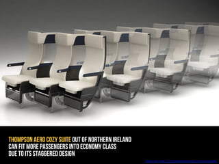 Thompson Aero Cozy Suite out of northern ireland
can fit more passengers into economy class
due to its staggered design
Ph...