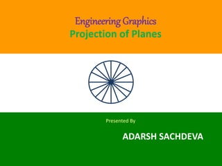 ADARSH SACHDEVA
Presented By
Engineering Graphics
Projection of Planes
 