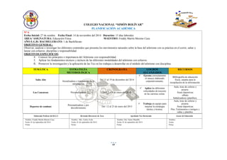 68
COLEGIO NACIONAL “SIMÓN BOLÍVAR”
PLANIFICACIÓN ACADÉMICA
N° 6
Fecha Inicial: 27 de octubre Fecha Final: 14 de noviembre del 2014 Duración: 15 días laborales
ÁREA/ ASIGNATURA: Educación Física MAESTRO: Freddy Martín Moreno Caza
AÑO E.G.B./ BACHILLERATO: 1 de Bachillerato
OBJETIVO GENERAL:
Observar, analizar e investigar los diferentes contenidos que presenta los movimientos naturales sobre la base del atletismo con su práctica en el correr, saltar y
lanzar con esfuerzo, disciplina y responsabilidad.
OBJETIVOS ESPECIFICOS:
4. Conocer los principios e importancia del Atletismo con responsabilidad.
5. Aplicar los fundamentos técnicos y tácticos de las diferentes modalidades del atletismo con esfuerzo.
6. Promover la investigación y la aplicación de las Tics en los trabajos a desarrollar en el módulo del atletismo con disciplina.
TEMÁTICA ESTRATEGÍA
METODOLÓGICA
CRONOGRAMA LOGROS
ALCANZADOS
RECURSOS
Salto Alto
Socializadora y tratamiento de la
información
Del 15 al 19 de diciembre del 2014
 Ejecuta correctamente
el ensayo elaborado
corporativamente.
Bibliografía de educación
física, carpeta para la
recopilación de la información.
Los Concursos Personalizadora De5 2 al 9 de enero del 2015
 Aplica las diferentes
velocidades de trayecto
en las carreras cortas.
Aula, tizas de colores y
pizarra.
Áreas deportivas
silbato
Señalizadores (platillos).
Deportes de combate
Personalizadora y por
descubrimiento
Del 12 al 23 de enero del 2015
 Trabaja en equipo para
mejorar la estrategia
táctica y técnica.
Aula, tizas de colores y
pizarra.
Áreas deportivas
Pito, Testimonios o testigos y
vallas y platillos.
Elaborado Profesor del B.G.U. Revisado Director@ de Área Aprobado Vice Rectorado Asesor de Educación
Nombre: Freddy Martín Moreno Caza.
Fecha: 01 de septiembre del 2014
Firma:
Nombre: Msc. Carlos Ávila
Fecha: 01 de septiembre del 2014
Firma:
Nombre: Dra. Fanny Mantilla
Fecha: 01 de septiembre del 2014
Firma:
Nombre:
Fecha:
Firma:
 