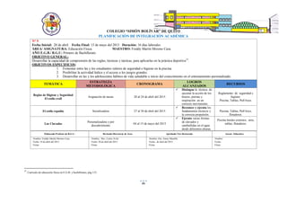 86
COLEGIO “SIMÓN BOLÍVAR” DE QUITO
PLANIFICACIÓN DE INTEGRACIÓN ACADÉMICA
N° 9
Fecha Inicial: 20 de abril Fecha Final: 15 de mayo del 2015 Duración: 16 días laborales
ÁREA/ ASIGNATURA: Educación Física. MAESTRO: Freddy Martín Moreno Caza
AÑO E.G.B./ B.G.U: Primero de Bachillerato
OBJETIVO GENERAL:
Desarrollar la capacidad de comprensión de las reglas, técnicas y tácticas, para aplicarlas en la práctica deportiva33
.
OBJETIVOS ESPECIFICOS:
1. Fomentar entre las y los estudiantes valores de seguridad e higiene en la piscina
2. Posibilitar la actividad lúdica y el acceso a los juegos grandes.
3. Desarrollar en las y los adolescentes hábitos de vida saludable e inicio del conocimiento en el entrenamiento personalizado.
TEMÁTICA
ESTRATEGÍA
METODOLÓGICA
CRONOGRAMA
LOGROS
ALCANZADOS
RECURSOS
Reglas de Higiene y Seguridad
El estilo croll
Asignación de tareas 20 al 24 de abril del 2015
 Distingue la técnica de
ejecutar la acción de los
brazos, piernas y
respiración en un
correcto movimiento.
Reglamento de seguridad e
higiene.
Piscina, Tablas, Pull boys.
El estilo espalda Socializadora 27 al 30 de abril del 2015
 Reconoce y ejecuta los
fundamentos técnicos y
la correcta propulsión.
Piscina, Tablas, Pull boys,
flotadores.
Las Clavadas
Personalizadora y por
descubrimiento
04 al 15 de mayo del 2015
 Ejecuta varias formas
de clavados y
zambullidas en el agua
desde diferentes alturas.
Piscina bordes externos, aros,
tablas, flotadores.
Elaborado Profesor de B.G.U. Revisado Director@ de Área Aprobado Vice Rectorado Asesor Educativo
Nombre: Freddy Martín Moreno Caza
Fecha: 18 de abril del 2015
Firma:
Nombre: Msc. Carlos Ávila
Fecha: 20 de abril del 2015
Firma:
Nombre: Dra. Fanny Mantilla
Fecha: de abril del 2015
Firma:
Nombre:
Fecha:
Firma:
33
Currículo de educación física en E.G.B. y bachillerato, pág.135.
 