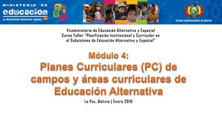 Julio, 2017 La Paz, Bolivia | Enero 2018
Viceministerio de Educación Alternativa y Especial
Curso Taller “Planificación Institucional y Curricular en
el Subsistema de Educación Alternativa y Especial”
 