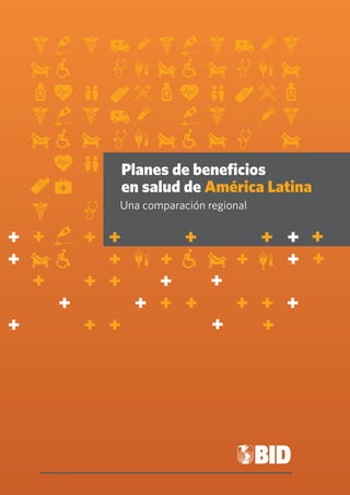 + + + 
Planes de beneficios 
en salud de América Latina 
Una comparación regional 
+ + + + + 
+ + + + + + 
+ + + + + 
+ + + + + + + 
+ + + + + 
 