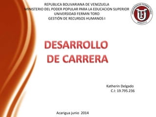 REPUBLICA BOLIVARIANA DE VENEZUELA
MINISTERIO DEL PODER POPULAR PARA LA EDUCACION SUPERIOR
UNIVERSIDAD FERMIN TORO
GESTIÓN DE RECURSOS HUMANOS I
Katherin Delgado
C.I: 19.795.236
Acarigua junio 2014
 