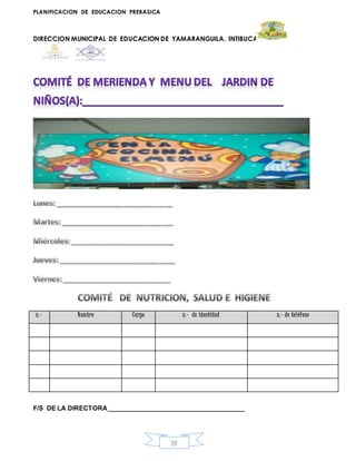 PLANIFICACION DE EDUCACION PREBASICA
DIRECCION MUNICIPAL DE EDUCACION DE YAMARANGUILA, INTIBUCA
39
n.- Nombre Cargo n.- de identidad n.- de teléfono
F/S DE LA DIRECTORA_______________________________________
 