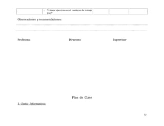 o    Trabajar ejercicios en el cuaderno de trabajo
                          pag 9

Observaciones y recomendaciones:




Profesora:                                     Directora                  Supervisor




                                                   Plan de Clase
1.- Datos Informativos:


                                                                                       32
 