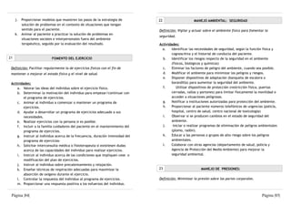 j. Proporcionar modelos que muestren los pasos de la estrategia de          22                    MANEJO AMBIENTAL: SEGURIDAD
        solución de problemas en el contexto de situaciones que tengan
        sentido para el paciente.                                                Definición: Vigilar y actuar sobre el ambiente físico para fomentar la
     k. Animar al paciente a practicar la solución de problemas en
                                                                                 seguridad.
        situaciones sociales e interpersonales fuera del ambiente
        terapéutico, seguido por la evaluación del resultado.                    Actividades:
                                                                                   a.   Identificar las necesidades de seguridad, según la función física y
                                                                                        cognoscitiva y el historial de conducta del paciente.
21                          FOMENTO DEL EJERCICIO                                  b.   Identificar los riesgos respecto de la seguridad en el ambiente
                                                                                        (físicos, biológicos y químicos)
 Definición: Facilitar regularmente la de ejercicios físicos con el fin de         c.   Eliminar los factores de peligro del ambiente, cuando sea posible.
 mantener o mejorar el estado físico y el nivel de salud.                          d.   Modificar el ambiente para minimizar los peligros y riesgos.
                                                                                   e.   Disponer dispositivos de adaptación (banqueta de escalera o
 Actividades:                                                                           barandilla) para aumentar la seguridad del ambiente.
     a. Valorar las ideas del individuo sobre el ejercicio físico.                 f.      Utilizar dispositivos de protección (restricción física, puertas
     b. Determinar la motivación del individuo para empezar/continuar con               cerradas, vallas y portones) para limitar físicamente la movilidad o
         el programa de ejercicios.                                                     acceder a situaciones peligrosas.
     c. Animar al individuo a comenzar o mantener un programa de                   g.   Notificar a instituciones autorizadas para protección del ambiente.
         ejercicios.                                                               h.   Proporcionar al paciente números telefónicos de urgencias (policía,
     d. Ayudar a desarrollar un programa de ejercicios adecuado a sus                   hospital, centro de salud, centro nacional de toxicología)
         necesidades.                                                              i.   Observar si se producen cambios en el estado de seguridad del
     e. Realizar ejercicios con la persona si es posible.                               ambiente.
     f. Incluir a la familia cuidadores del paciente en el mantenimiento del       j.    Iniciar o realizar programas de eliminación de peligros ambientales
         programa de ejercicios.                                                        (plomo, radón).
     g. Instruir al individuo acerca de la frecuencia, duración intensidad del     k.   Educar a las personas o grupos de alto riesgo sobre los peligros
         programa de ejercicios-                                                        ambientales.
     h. Solicitar interconsulta médica o fisioterapeuta si existiesen dudas        l.   Colaborar con otras agencias (departamento de salud, policía y
         acerca de las capacidades del individuo para realizar ejercicios.              Agencia de Protección del Medio Ambiente) para mejorar la
     i. Instruir al individuo acerca de las condiciones que impliquen cese o            seguridad ambiental.
         modificación del plan de ejercicios.
     j. Instruir al individuo sobre precalentamiento y relajación.
     k. Enseñar técnicas de respiración adecuadas para maximizar la              23                        MANEJO DE PRESIONES:
         absorción de oxígeno durante el ejercicio.
     l. Controlar la respuesta del individuo al programa de ejercicios.          Definición: Minimizar la presión sobre las partes corporales.
     m. Proporcionar una respuesta positiva a los esfuerzos del individuo.


 Página |84|                                                                                                                                       Página |85|
 