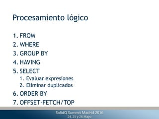 Procesamiento lógico
1. FROM
2. WHERE
3. GROUP BY
4. HAVING
5. SELECT
1. Evaluar expresiones
2. Eliminar duplicados
6. ORD...