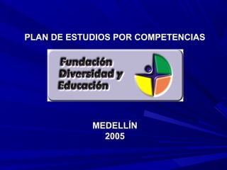 PLAN DE ESTUDIOS POR COMPETENCIAS
MEDELLÍN
2005
 