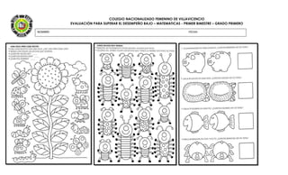 COLEGIO NACIONALIZADO FEMENINO DE VILLAVICENCIO
EVALUACIÓN PARA SUPERAR EL DESEMPEÑO BAJO – MATEMATICAS - PRIMER BIMESTRE – GRADO PRIMERO
NOMBRE: FECHA:
 