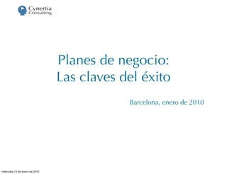 Planes de negocio:
                                Las claves del éxito
                                            Barcelona, enero de 2010




miércoles 13 de enero de 2010
 