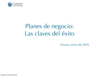 Planes de negocio:
                                Las claves del éxito
                                              Girona, enero de 2010




miércoles 13 de enero de 2010
 