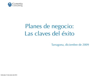 Planes de negocio:
                                Las claves del éxito
                                          Tarragona, diciembre de 2009




miércoles 13 de enero de 2010
 