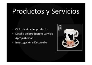 Productos y Servicios

•   Ciclo de vida del producto
•   Detalle del producto o servicio
•   Apropiabilidad
•   Investigación y Desarrollo
 