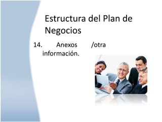 Estructura del Plan de
Negocios
14.
Anexos
información.

/otra

 