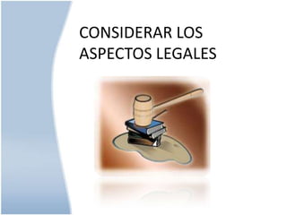 CONSIDERAR LOS
ASPECTOS LEGALES

 