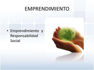 EMPRENDIMIENTO

• Emprendimiento y
Responsabilidad
Social

 