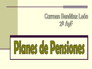 Planes de Pensiones Carmen Benéitez León 2º AyF 