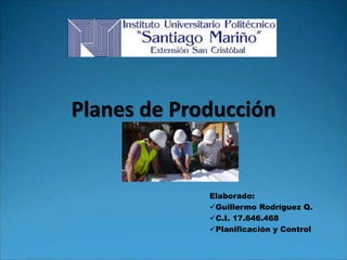 Planes de Producción
Elaborado:
Guillermo Rodríguez Q.
C.I. 17.646.468
Planificación y Control
 
