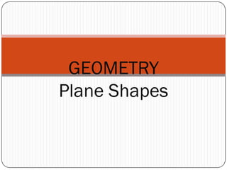 GEOMETRY
Plane Shapes
 